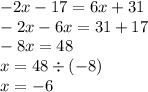 - 2x - 17 = 6x + 31 \\ - 2x - 6x = 31 + 17 \\ - 8x = 48 \\ x = 48 \div ( - 8) \\ x = - 6