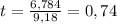 t=\frac{6,784}{9,18} =0,74