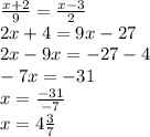 \frac{x+2}{9} =\frac{x-3}{2} \\2x+4=9x-27\\2x-9x=-27-4\\-7x=-31\\x=\frac{-31}{-7} \\x=4\frac{3}{7}