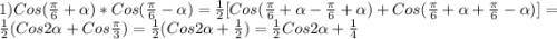 1)Cos(\frac{\pi }{6}+\alpha)*Cos(\frac{\pi }{6}-\alpha)=\frac{1}{2}[Cos(\frac{\pi }{6}+\alpha-\frac{\pi }{6}+\alpha)+Cos(\frac{\pi }{6}+\alpha+\frac{\pi }{6}-\alpha)]=\frac{1}{2}(Cos2\alpha+Cos\frac{\pi }{3})=\frac{1}{2}(Cos2\alpha+\frac{1}{2})=\frac{1}{2}Cos2\alpha+\frac{1}{4}