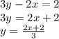 3y - 2x = 2 \\ 3y = 2x + 2 \\ y = \frac{2x + 2}{3}