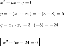 x^2+px+q=0\\\\p=-(x_1+x_2)=-(3-8)=5\\\\q=x_1\cdot x_2=3\cdot (-8)=-24\\\\\\\boxed{\; x^2+5x-24=0}