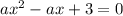 a{x}^{2} - ax + 3 = 0