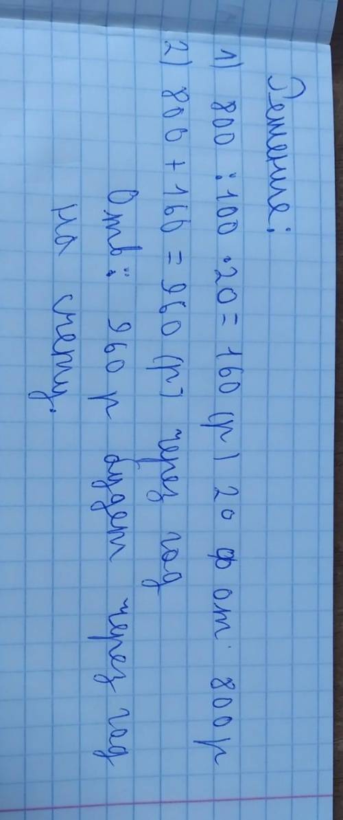 .Сберегательный банк начисляет на вклад 20% годовых. Вкладчик положил на счет 800 р. Сколько рублей