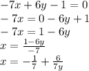 -7x+6y-1=0 \\ - 7x = 0 - 6y + 1 \\ - 7x = 1 - 6y \\ x = \frac{1 - 6y}{ - 7} \\ x = - \frac{1}{7} + \frac{6}{7y}