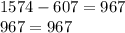 1574 - 607 = 967 \\ 967 = 967