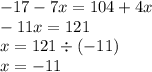 - 17 - 7x = 104 + 4x \\ - 11x = 121 \\ x = 121 \div ( - 11) \\ x = - 11