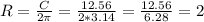 R=\frac{C}{2\pi } =\frac{12.56}{2*3.14} =\frac{12.56}{6.28} =2