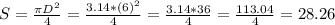 S=\frac{\pi D^{2} }{ 4} =\frac{3.14*(6)^{2} }{4} =\frac{3.14*36}{4} =\frac{113.04}{4} =28.26