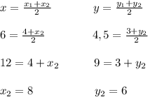 x=\frac{x_1+x_2}{2}\quad\quad\quad\;\; y=\frac{y_1+y_2}{2} \\\\6=\frac{4+x_2}{2}\quad\quad\quad \quad 4,5=\frac{3+y_2}{2}\\\\12=4+x_2\quad\quad\quad 9=3+y_2\\\\x_2=8 \quad \quad \quad\quad \quad \; y_2=6