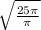 \sqrt{\frac{25\pi }{\pi} }