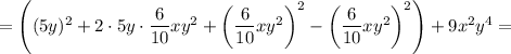 =\left((5y)^2+2\cdot5y\cdot\dfrac{6}{10} xy^2+\left(\dfrac{6}{10} xy^2\right)^2-\left(\dfrac{6}{10} xy^2\right)^2\right)+9x^2y^4=