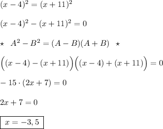 (x-4)^2=(x+11)^2\\\\(x-4)^2-(x+11)^2=0\\\\\star \; \; A^2-B^2=(A-B)(A+B)\; \; \star \\\\\Big((x-4)-(x+11)\Big)\Big((x-4)+(x+11)\Big)=0\\\\-15\cdot (2x+7)=0\\\\2x+7=0\\\\\boxed {\; x=-3,5\; }