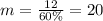 m = \frac{12}{60\%} = 20