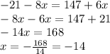 - 21 - 8x = 147 + 6x \\ - 8x - 6x = 147 + 21 \\ - 14x = 168 \\ x = - \frac{168}{14} = - 14