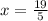 x = \frac{19}{5}