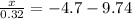 \frac{x}{0.32} = - 4.7 - 9.74