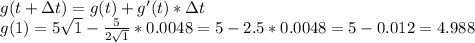 g(t+\Delta t) = g(t) + g'(t)*\Delta t\\g(1) = 5\sqrt{1} - \frac{5}{2\sqrt{1}}*0.0048 = 5 - 2.5*0.0048 = 5 - 0.012 = 4.988\\