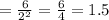 = \frac{6}{ {2}^{2}} = \frac{6}{4} = 1.5