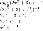 log_{ \frac{1}{2} }(2 {x}^{2} + 3 ) - 1 \\ (2 {x}^{2} + 3) < ({ \frac{1}{2} }) ^{ - 1} \\ 2 {x}^{2} + 3 < 2 \\ 2 {x}^{2} < - 1 \\ {x}^{2} < - \frac {1}{2}