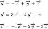 \overrightarrow{n}=-\overrightarrow{x}+\overrightarrow{y}+\overrightarrow{z}\\ \\ \overrightarrow{u}=3\overrightarrow{x}-4\overrightarrow{y}+\overrightarrow{z}\\\\\overrightarrow{v}=-1\overrightarrow{x}+2\overrightarrow{y}-3\overrightarrow{z}