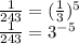 \frac{1}{243} = ( \frac{1}{3} ) {}^{5} \\ \frac{1}{243} = 3 {}^{ - 5}