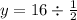 y = 16 \div \frac{1}{2}