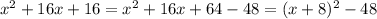 x^2+16x+16 = x^2 + 16x + 64 - 48 = (x+8)^2 - 48