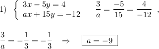 1)\; \; \left\{\begin{array}{l}3x-5y=4\\ax+15y=-12\end{array}\right\quad \dfrac{3}{a}=\dfrac{-5}{15}=\dfrac{4}{-12}\; \; ,\\\\\\\dfrac{3}{a}=-\dfrac{1}{3}=-\dfrac{1}{3}\; \; \; \Rightarrow \; \; \; \; \boxed {\; a=-9\; }