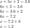 x + 5x \div 2 = 3.6 \\ 6x \div 2 = 3.6 \\ 6x = 3.6 \times 2 \\ 6x = 7.2 \\ x = 7.2 \div 6 \\ x = 1.2