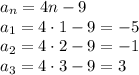 a_n=4n-9\\a_1=4 \cdot 1-9=-5\\a_2=4 \cdot 2-9=-1\\a_3=4 \cdot 3-9=3\\