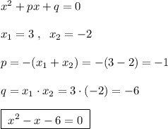 x^2+px+q=0\\\\x_1=3\; ,\; \; x_2=-2\\\\p=-(x_1+x_2)=-(3-2)=-1\\\\q=x_1\cdot x_2=3\cdot (-2)=-6\\\\\boxed {\; x^2-x-6=0\; }