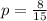 p=\frac{8}{15}