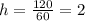 h=\frac{120}{60}=2