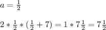 a=\frac{1}{2} \\\\2*\frac{1}{2}*(\frac{1}{2}+7)=1*7\frac{1}{2}=7\frac{1}{2}