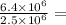 \frac{6.4 \times {10}^{6} }{2.5 \times {10}^{6} } =