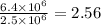 \frac{6.4 \times {10}^{6} }{2.5 \times {10}^{6} } = 2.56