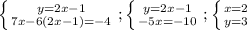 \left \{ {{y=2x-1} \atop {7x-6(2x-1)=-4}} \right. ;\left \{ {{y=2x-1} \atop {-5x=-10}} \right. ;\left \{ {{x=2} \atop {y=3}} \right.