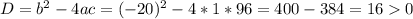 D=b^{2}-4ac=(-20)^{2} -4*1*96=400-384=160