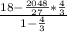 \frac{18-\frac{2048}{27}*\frac{4}{3} }{1-\frac{4}{3} }