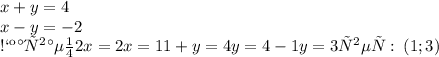 x + y = 4 \\ x - y = - 2 \\ Складываем \\ 2x = 2 \\ x = 1 \\ \\ 1 + y = 4 \\ y = 4 - 1 \\ y = 3 \\ \\ ответ: \: (1;3)