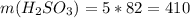 m(H_2SO_3) = 5*82=410