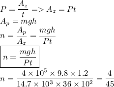 P=\dfrac{A_z}{t}=A_z=Pt\\A_p=mgh\\n=\dfrac{A_p}{A_z}=\dfrac{mgh}{Pt}\\\boxed{n=\dfrac{mgh}{Pt}}\\n=\dfrac{4\times 10^5\times9.8\times 1.2}{14.7\times10^3\times 36\times10^2}=\dfrac{4}{45}