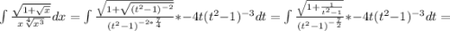 \int \frac{\sqrt{1+\sqrt{x}}}{x\sqrt[4]{x^3} } dx = \int \frac{\sqrt{1+\sqrt{(t^2-1)^{-2}}}}{(t^2-1)^{-2*\frac{7}{4} }} * -4t(t^2-1)^{-3}dt = \int \frac{\sqrt{1 + \frac{1}{t^2-1}}}{(t^2-1)^{-\frac{7}{2} }} *-4t(t^2-1)^{-3}dt =