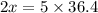 2x = 5 \times 36.4