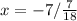 x=-7/\frac{7}{18}