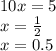 10x = 5 \\ x = \frac{1}{2} \\ x = 0.5