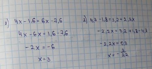 Решите уравнение1) 4х -1,6 = 6х - 7,6 2) 4,7 - 1,8 = 3,2 + 2,2х