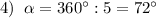 4)\; \; \alpha =360^\circ :5=72^\circ