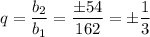 q=\dfrac{b_2}{b_1}=\dfrac{\pm 54}{162}=\pm \dfrac{1}{3}